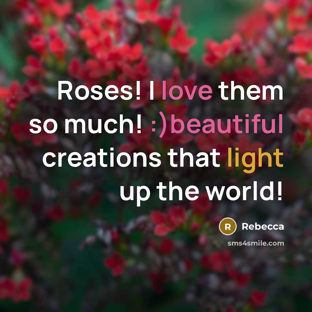 “Roses! I love them so much! :)beautiful creations that light up the world!” quote by Rebecca