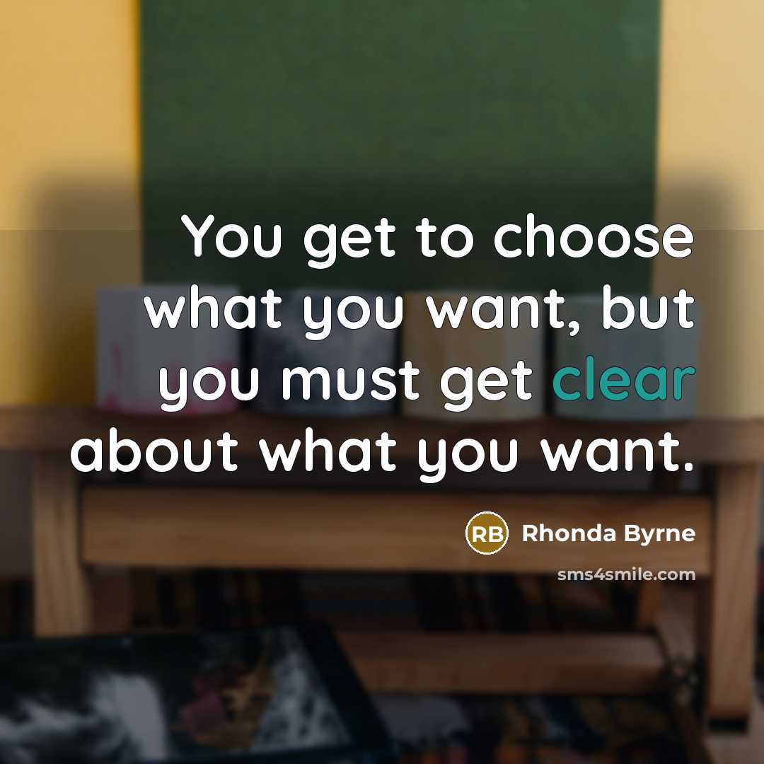 “You get to choose what you want, but you must…” quote by Rhonda Byrne