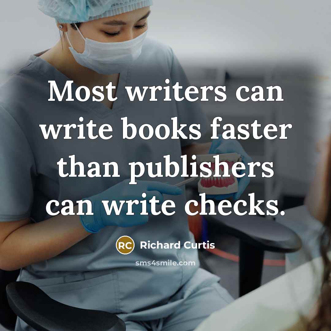 “Most writers can write books faster than publishers can write…” quote by Richard Curtis