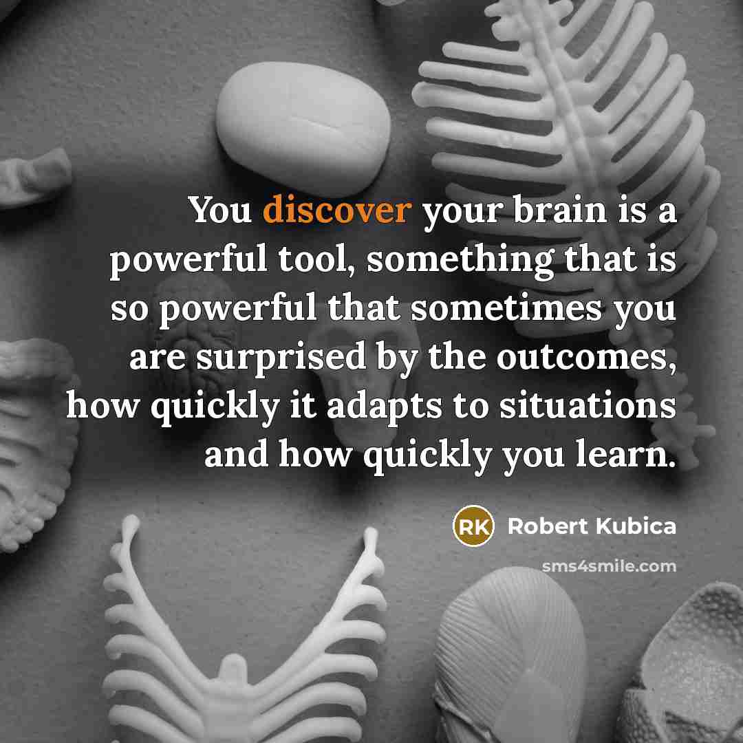 “You discover your brain is a powerful tool, something that…” quote by Robert Kubica