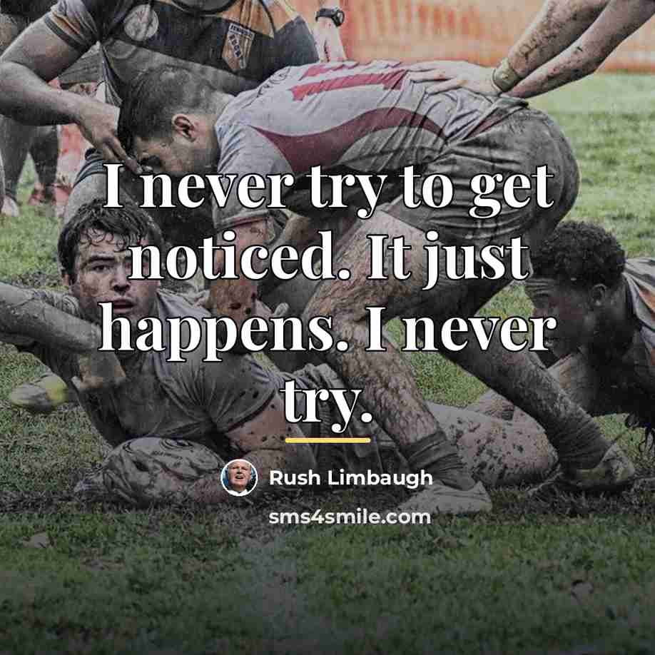 “I never try to get noticed. It just happens. I…” quote by Rush Limbaugh