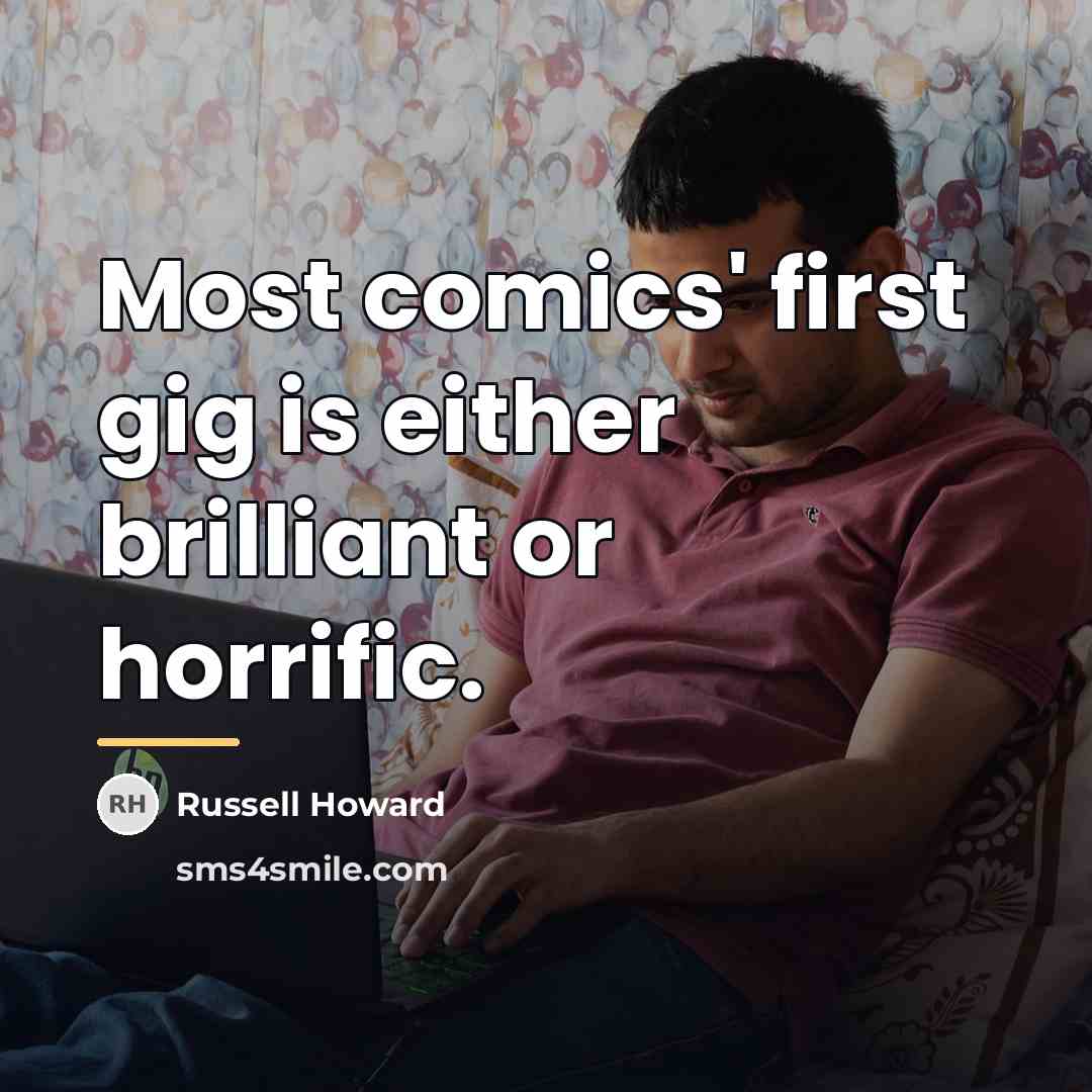 “Most comics' first gig is either brilliant or horrific.…” quote by Russell Howard