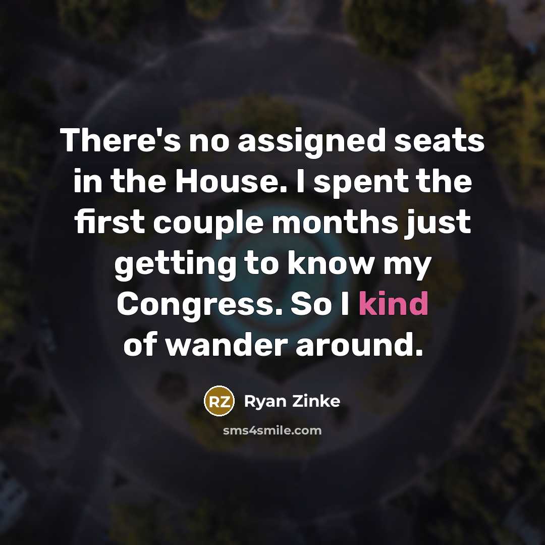 “There's no assigned seats in the House. I spent the…” quote by Ryan Zinke
