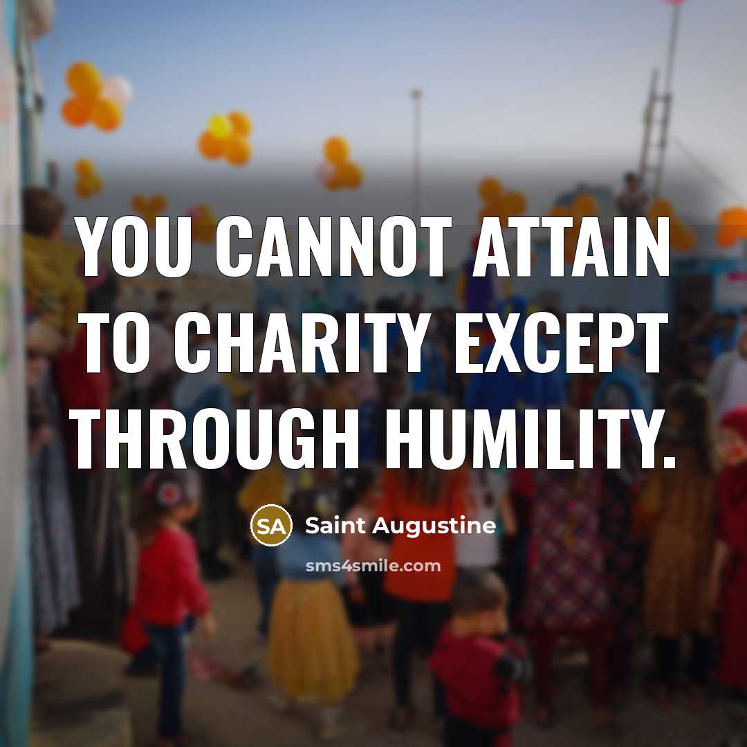 “You cannot attain to charity except through humility.” quote by Saint Augustine