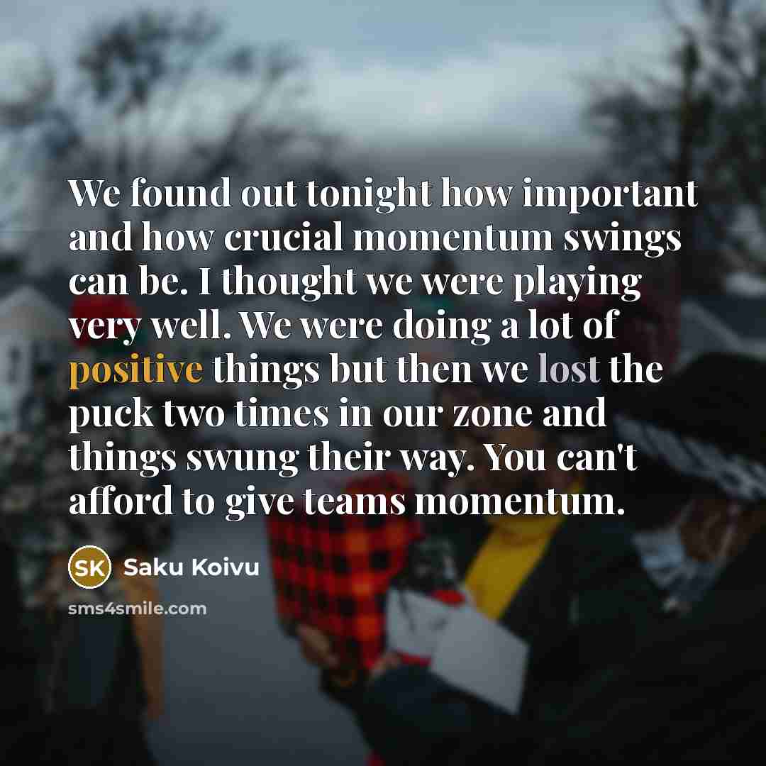 “We found out tonight how important and how crucial momentum…” quote by Saku Koivu