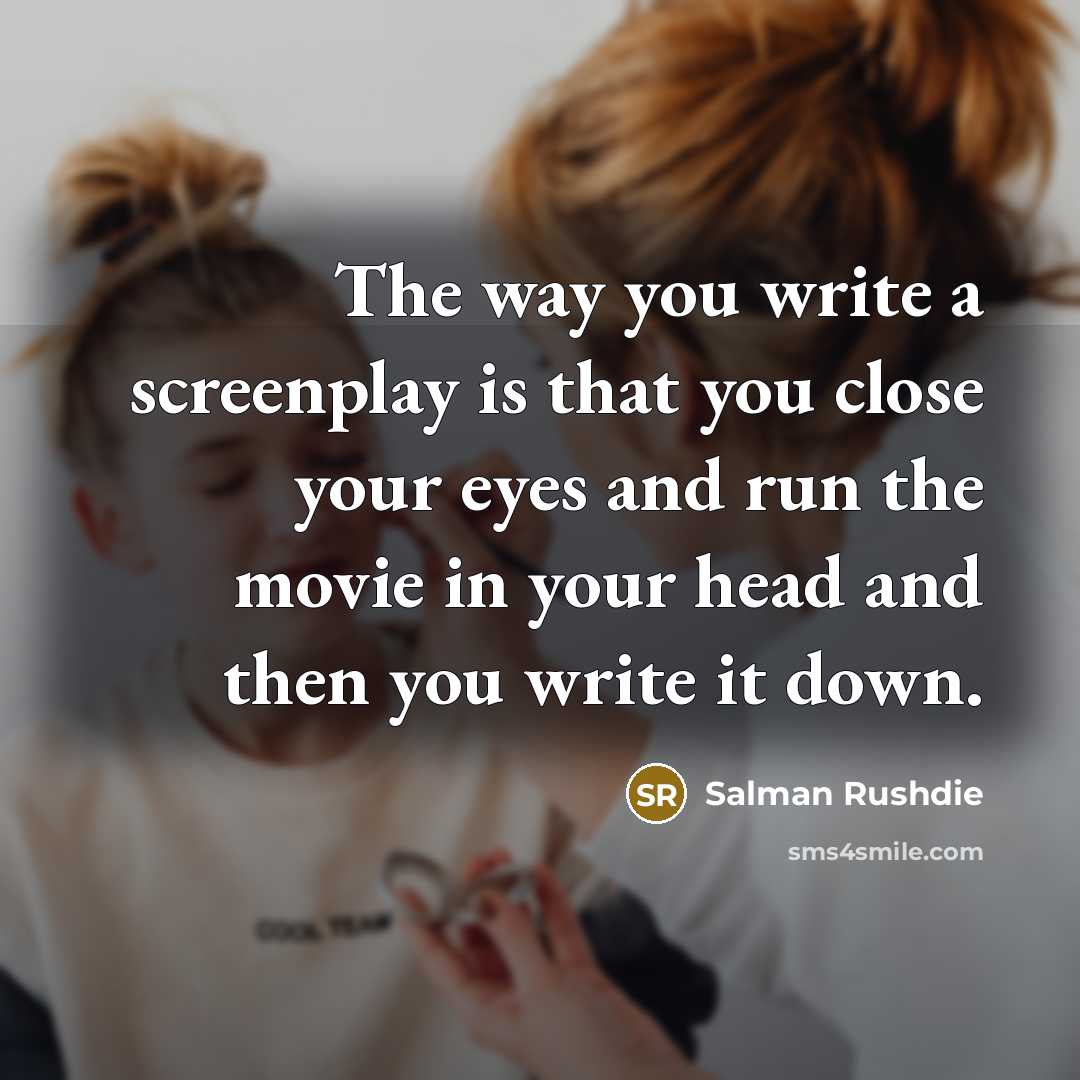“The way you write a screenplay is that you close…” quote by Salman Rushdie