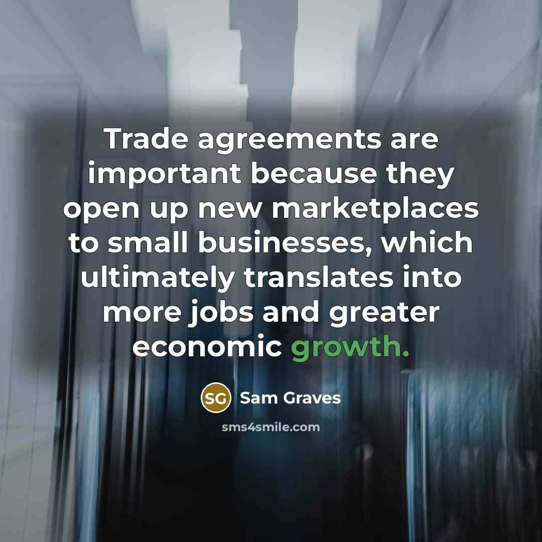 “Trade agreements are important because they open up new marketplaces…” quote by Sam Graves