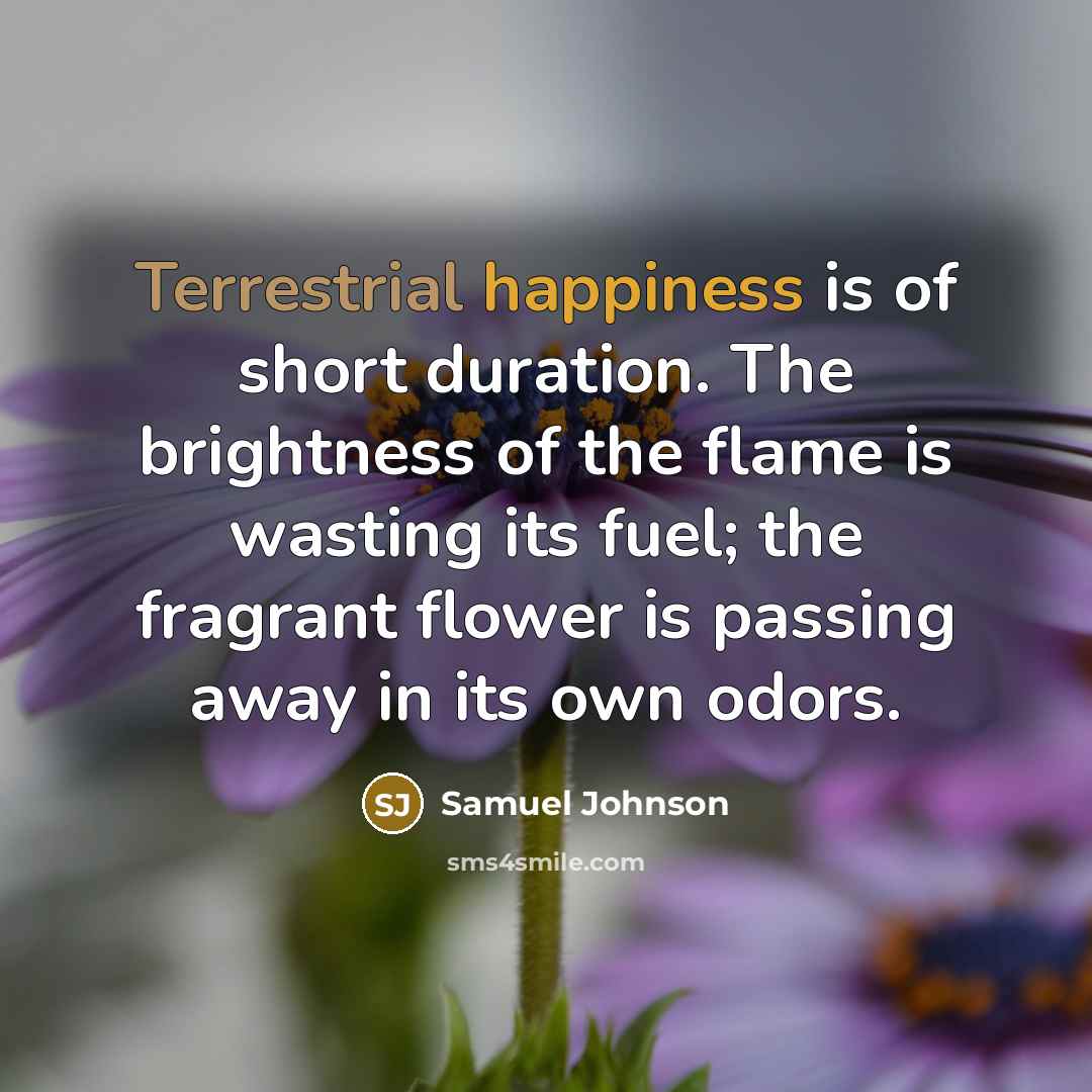 “Terrestrial happiness is of short duration. The brightness of the…” quote by Samuel Johnson