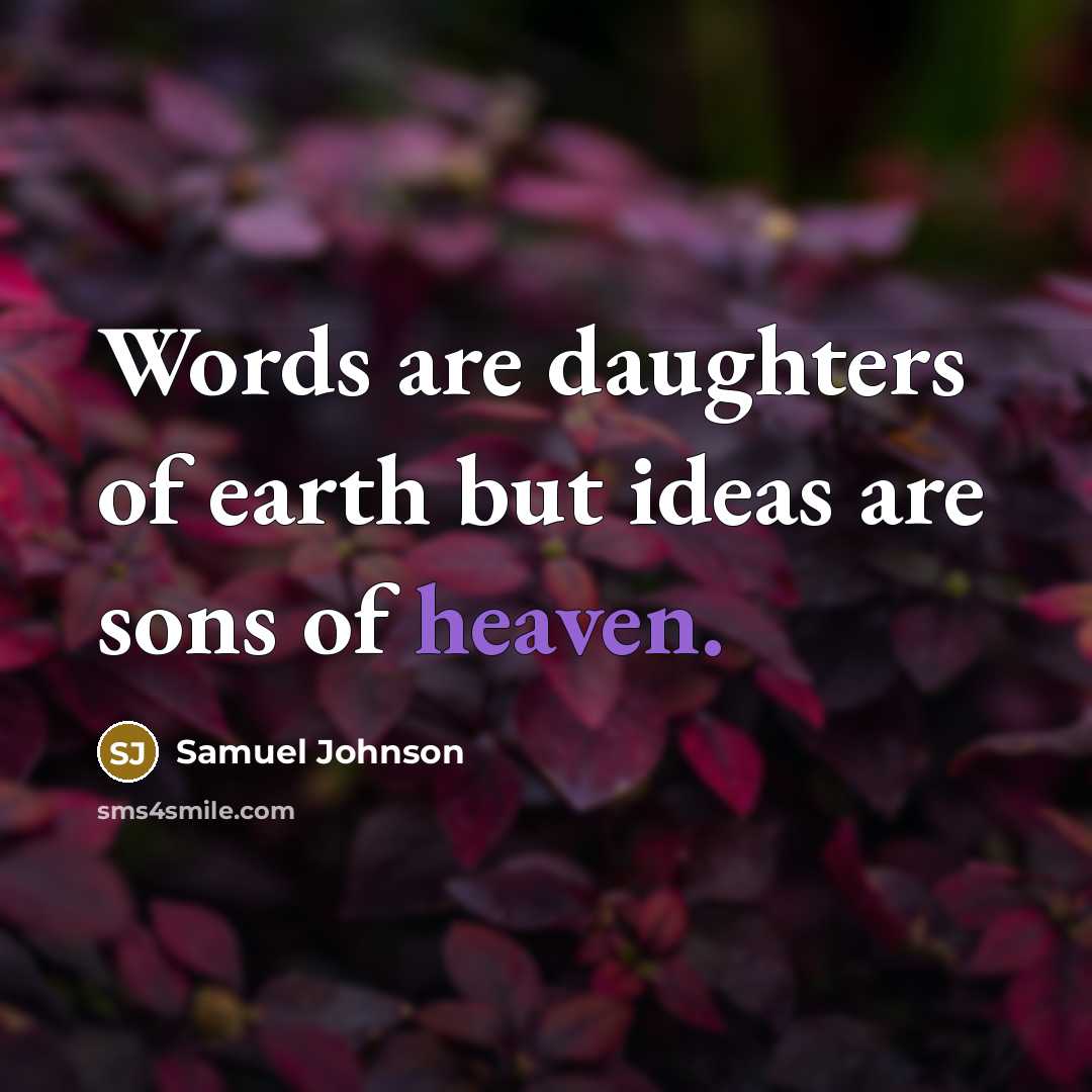 “Words are daughters of earth but ideas are sons of…” quote by Samuel Johnson
