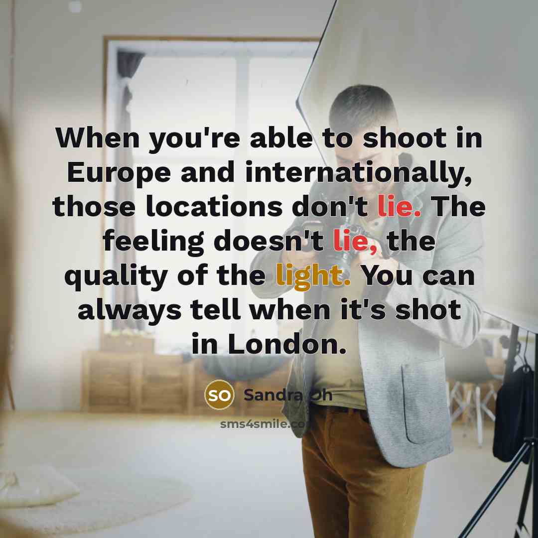 “When you're able to shoot in Europe and internationally, those…” quote by Sandra Oh