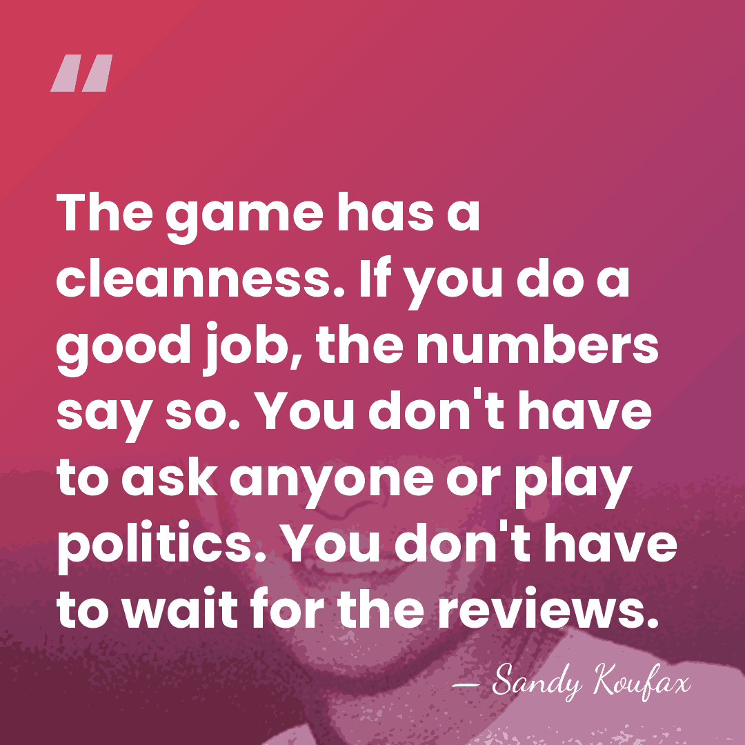 The game has a cleanness. If you do a good job, the&hellip; - Sandy Koufax