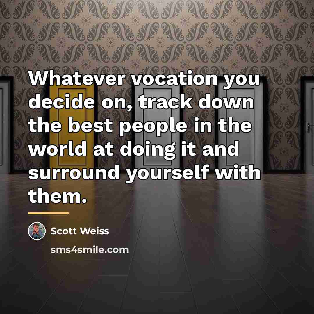 “Whatever vocation you decide on, track down the best people…” quote by Scott Weiss