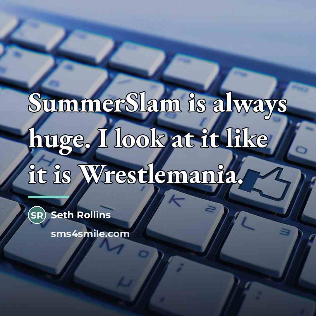 “SummerSlam is always huge. I look at it like it…” quote by Seth Rollins