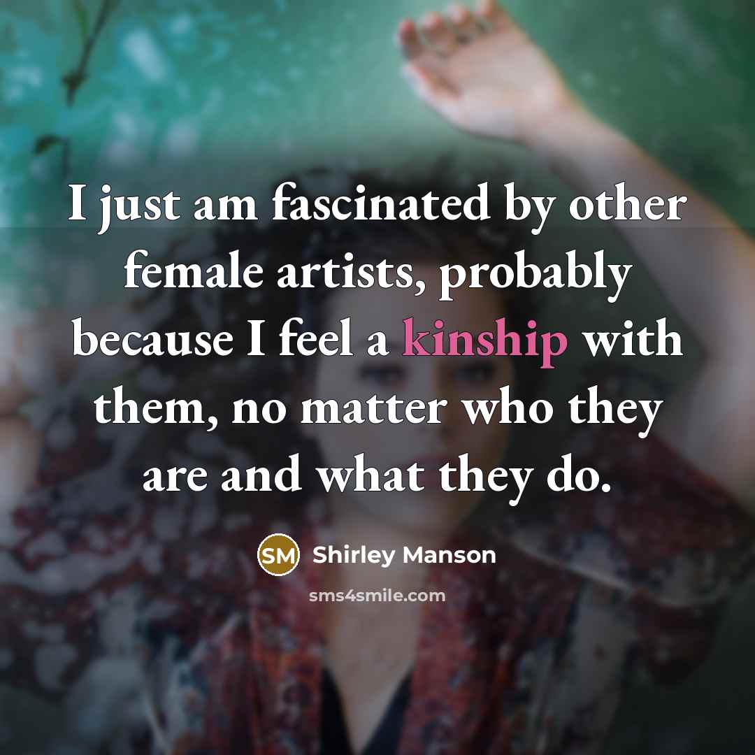 “I just am fascinated by other female artists, probably because…” quote by Shirley Manson