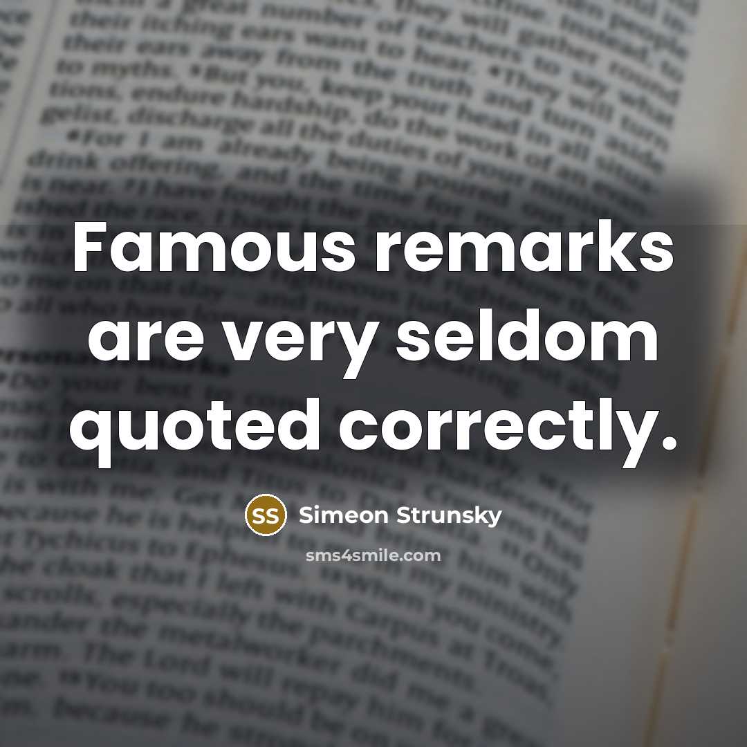 “Famous remarks are very seldom quoted correctly.…” quote by Simeon Strunsky