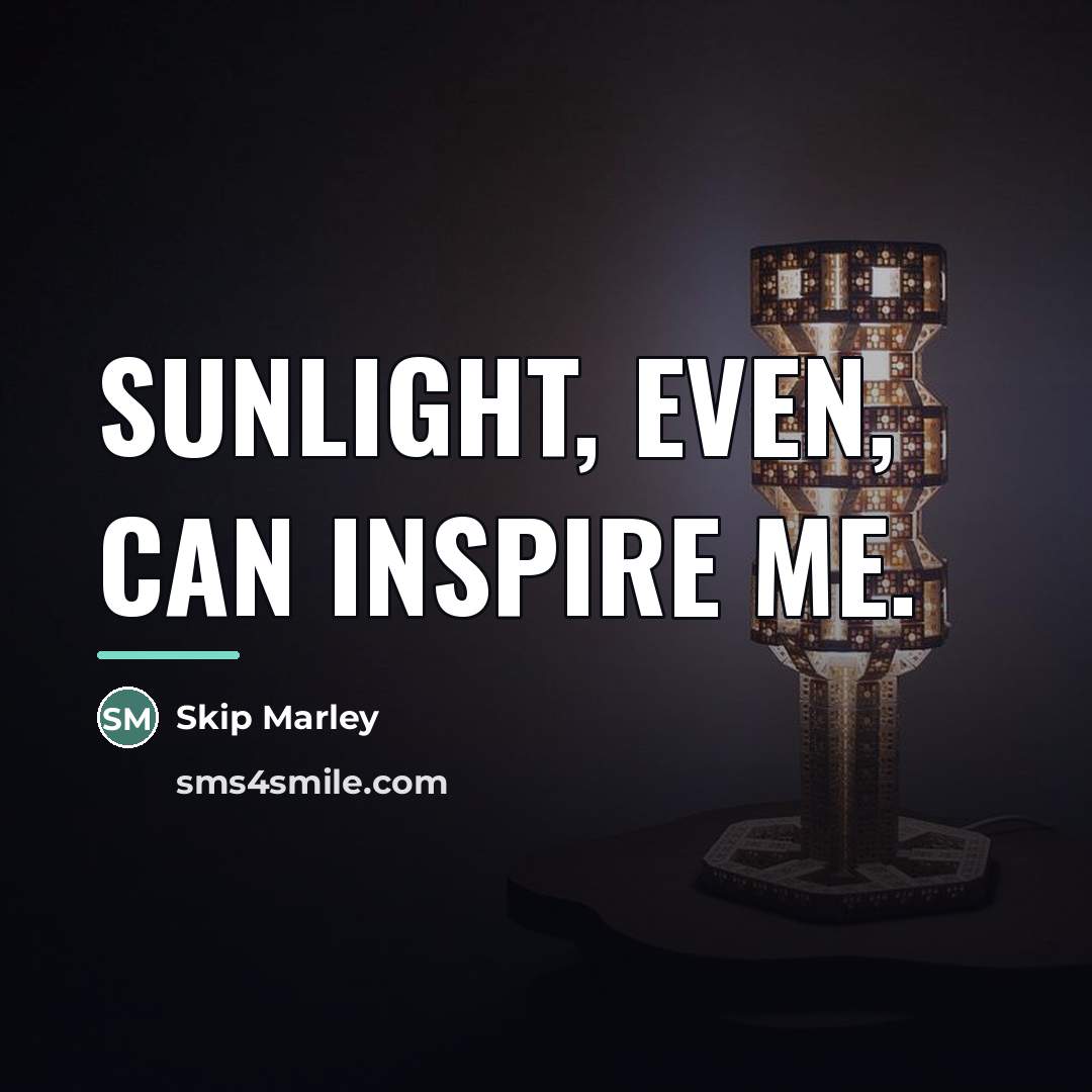 “Sunlight, even, can inspire me.…” quote by Skip Marley