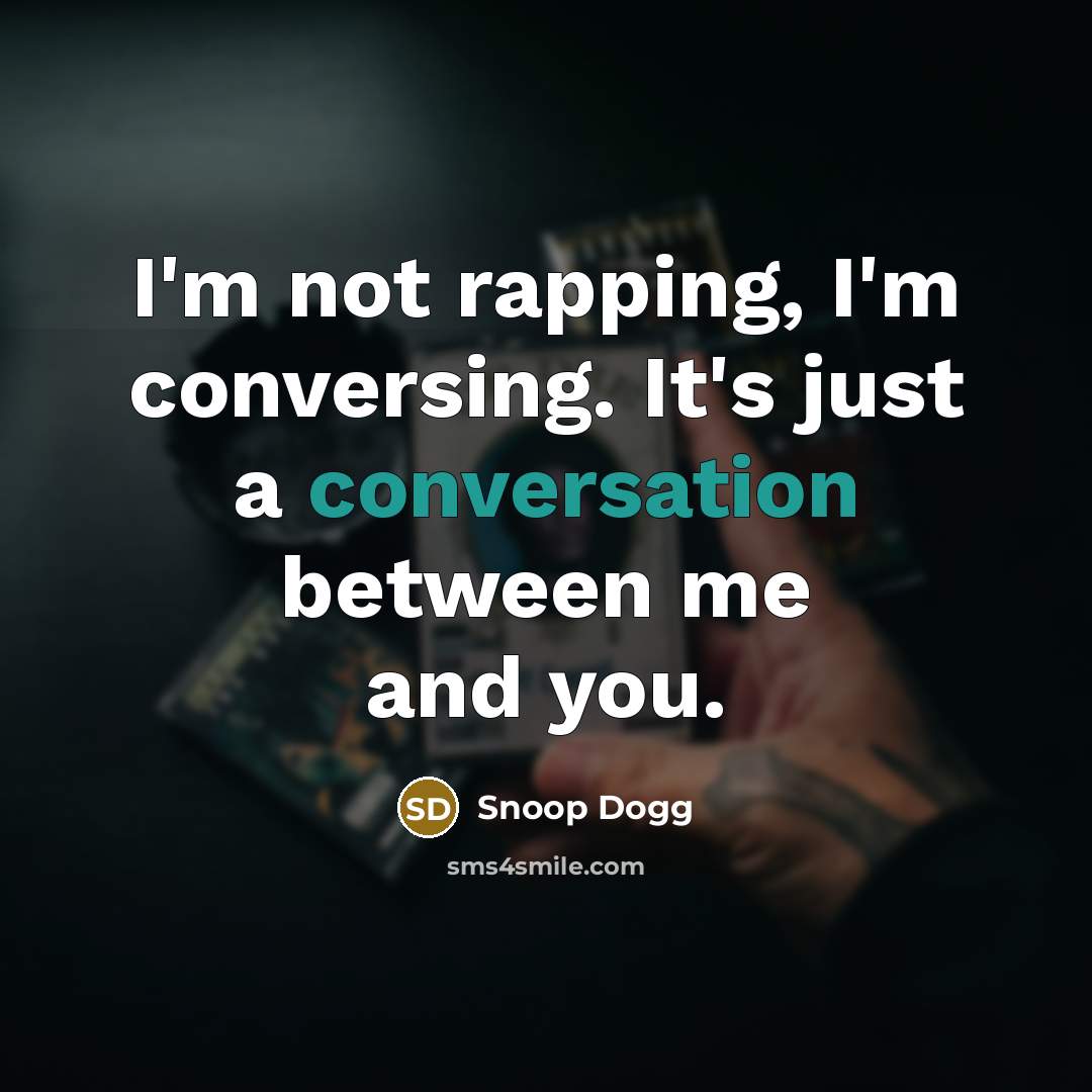 “I'm not rapping, I'm conversing. It's just a conversation between…” quote by Snoop Dogg