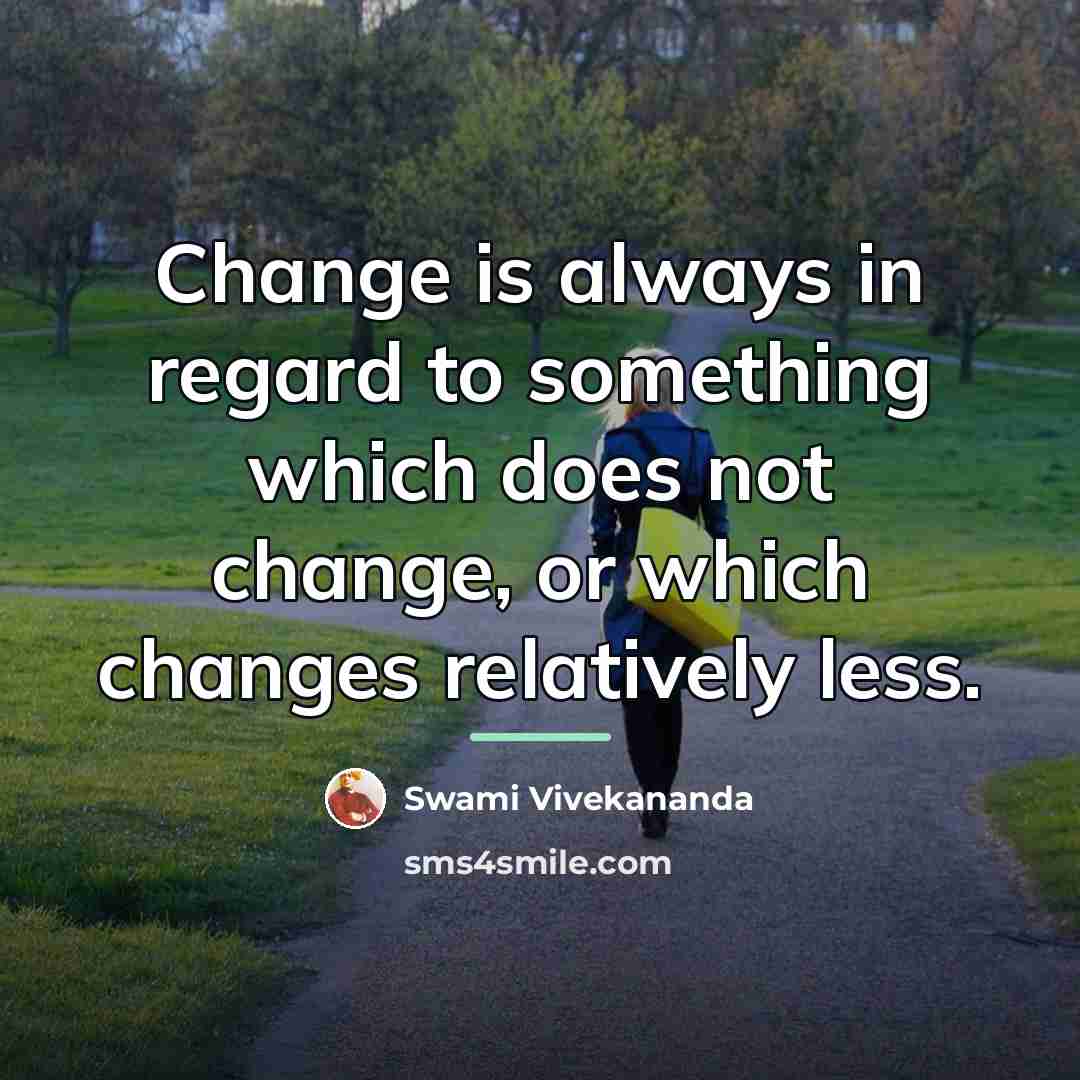 “Change is always in regard to something which does not…” quote by Swami Vivekananda