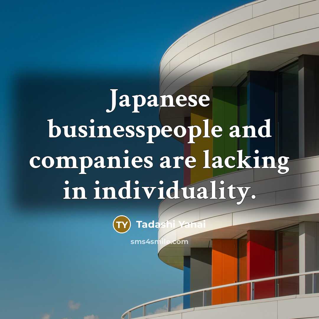 “Japanese businesspeople and companies are lacking in individuality.…” quote by Tadashi Yanai