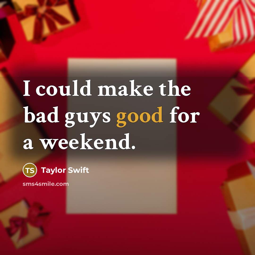 “I could make the bad guys good for a weekend.…” quote by Taylor Swift