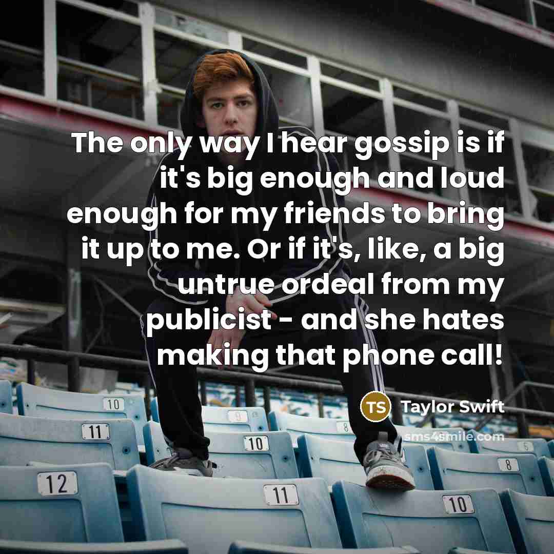 “The only way I hear gossip is if it's big…” quote by Taylor Swift