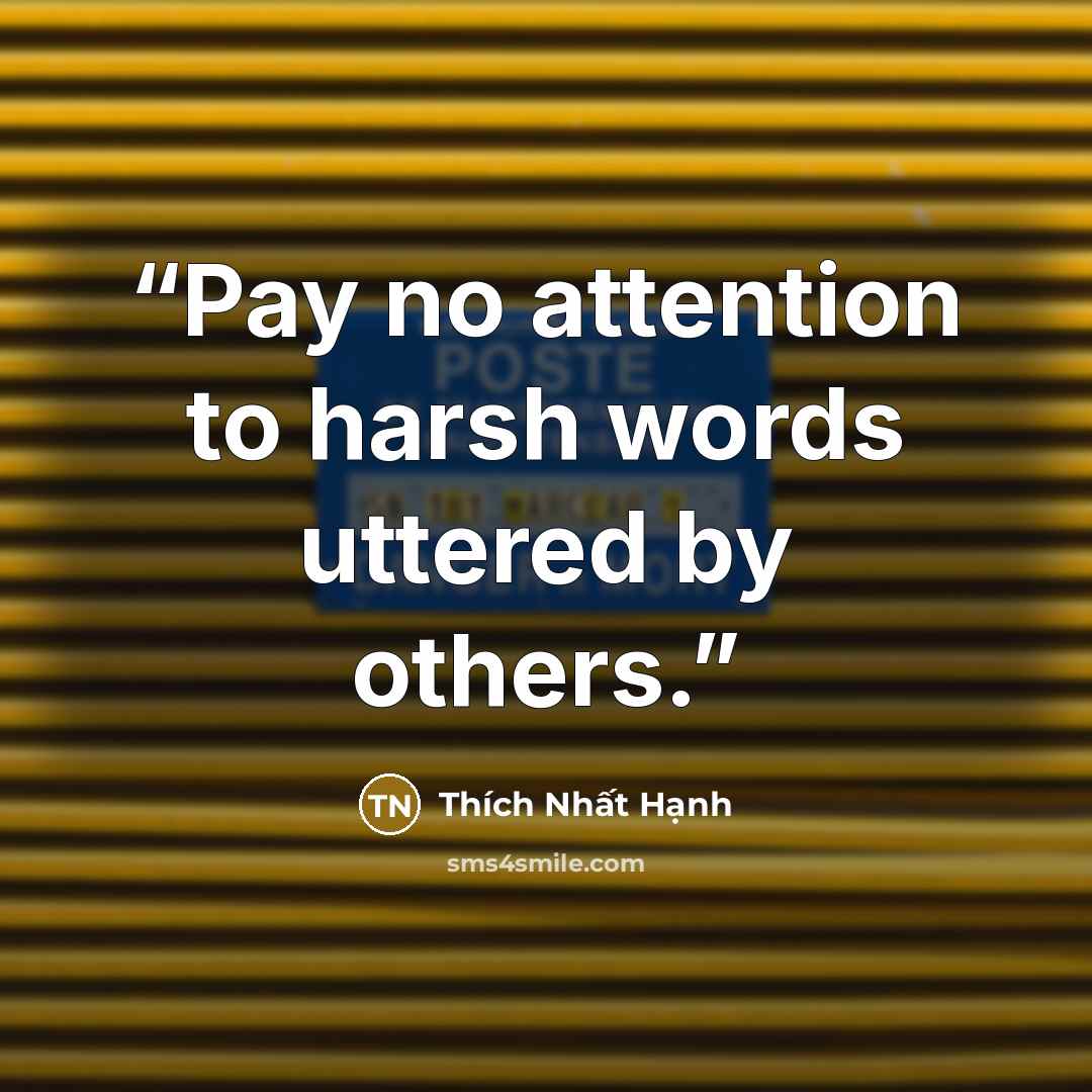 “Pay no attention to harsh words uttered by others.” quote by Thích Nhất Hạnh