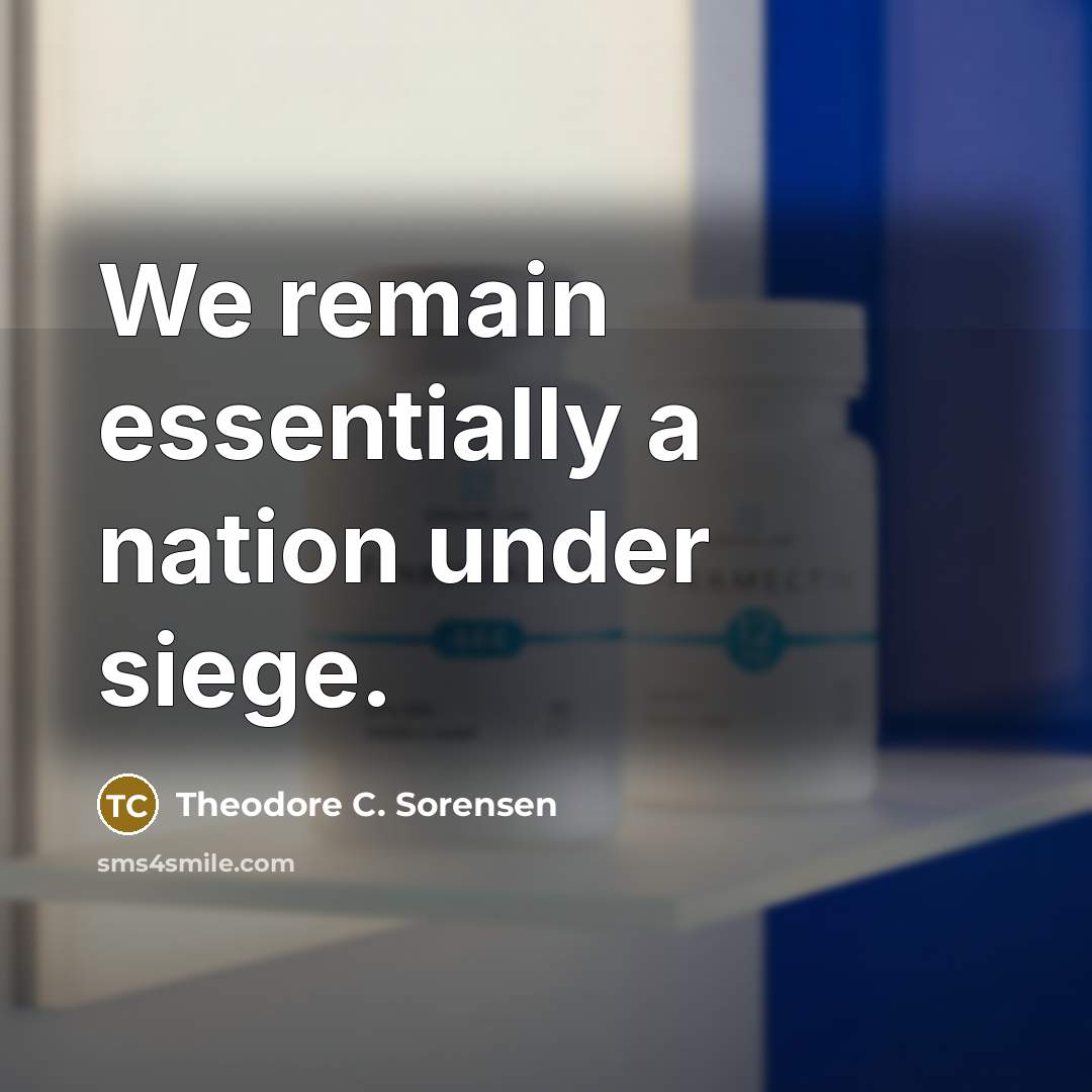 “We remain essentially a nation under siege.…” quote by Theodore C. Sorensen