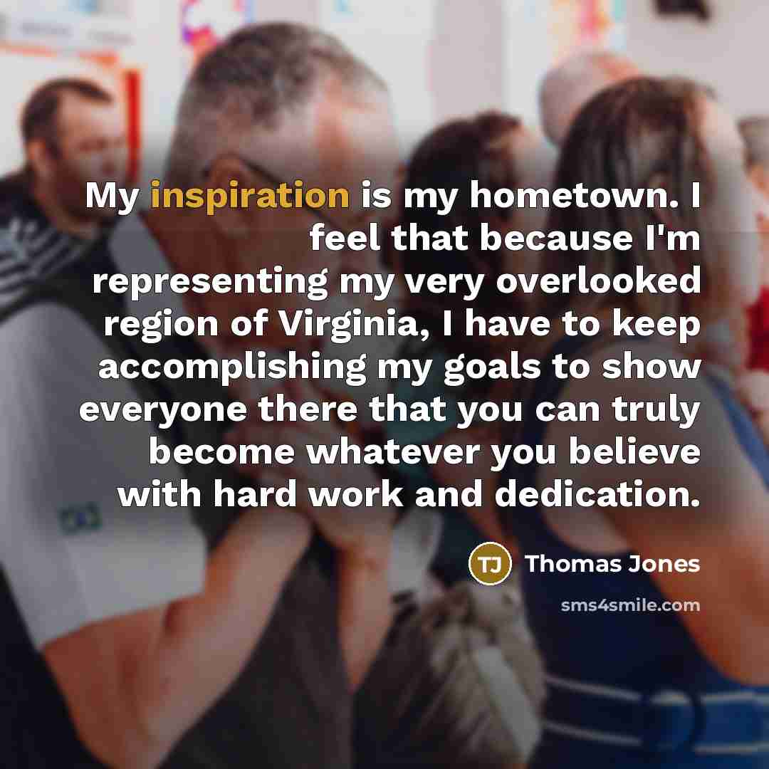 “My inspiration is my hometown. I feel that because I'm…” quote by Thomas Jones