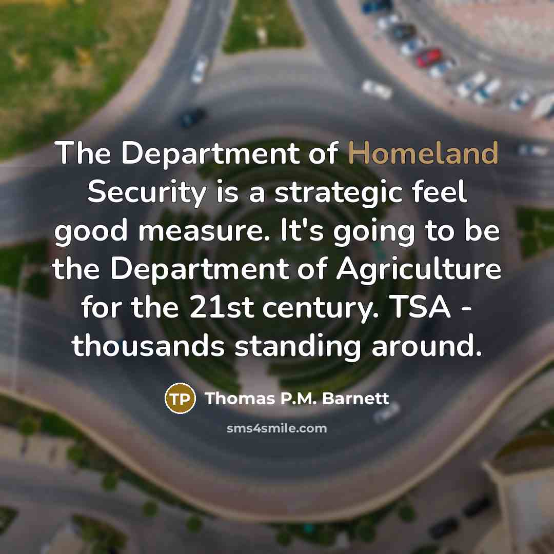“The Department of Homeland Security is a strategic feel good…” quote by Thomas P.M. Barnett