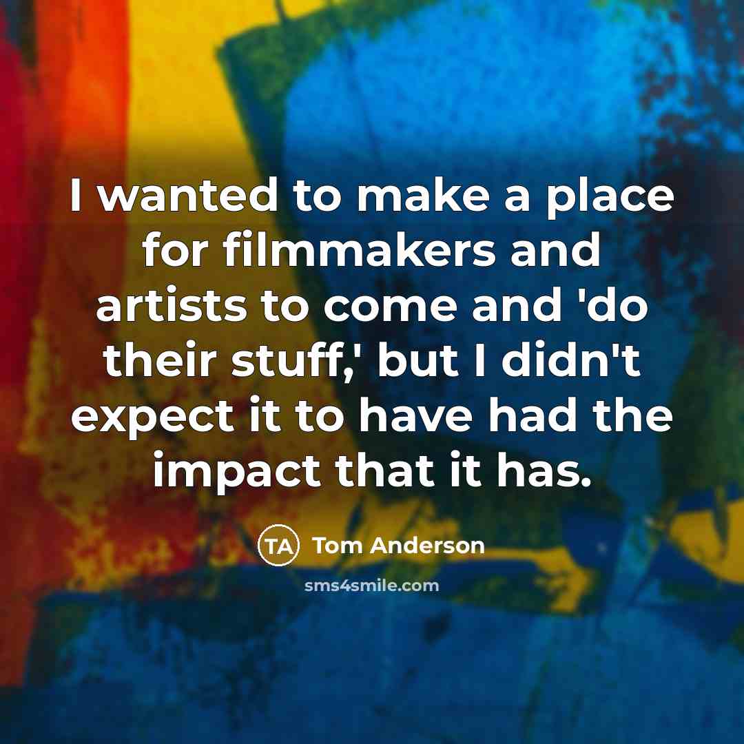 “I wanted to make a place for filmmakers and artists…” quote by Tom Anderson