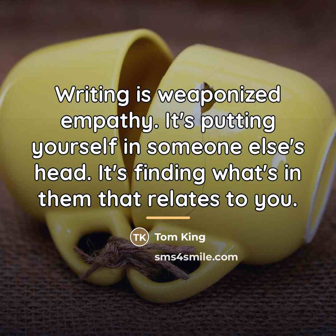 “Writing is weaponized empathy. It's putting yourself in someone else's…” quote by Tom King