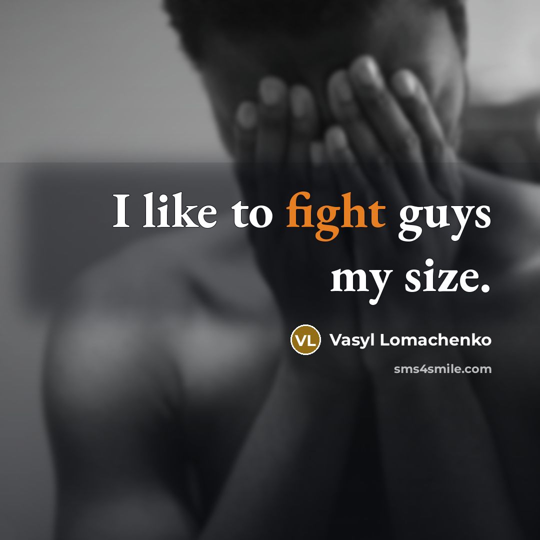 “I like to fight guys my size.…” quote by Vasyl Lomachenko