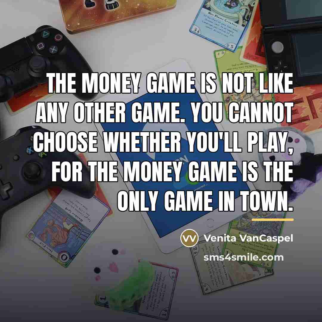 “The money game is not like any other game. You…” quote by Venita VanCaspel