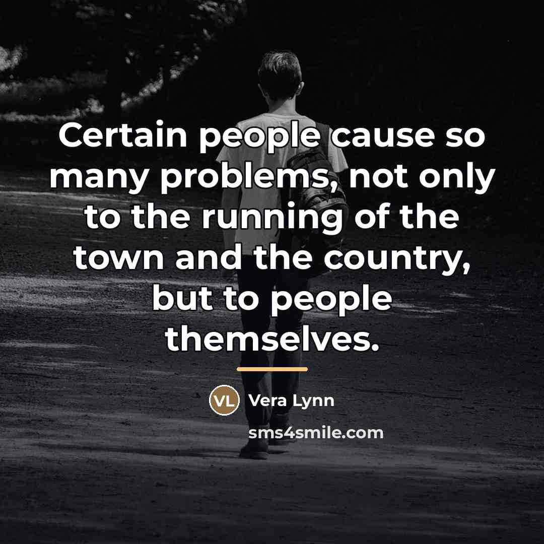 “Certain people cause so many problems, not only to the…” quote by Vera Lynn