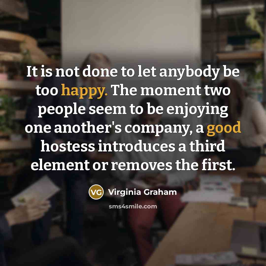 “It is not done to let anybody be too happy.…” quote by Virginia Graham