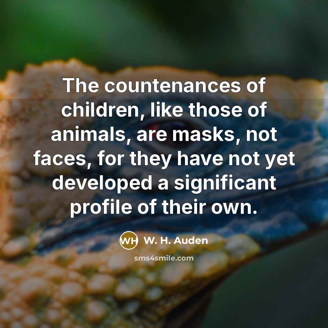 “The countenances of children, like those of animals, are masks,…” quote by W. H. Auden