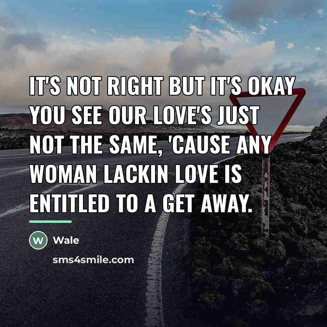 “It's not right but it's okay you see our love's…” quote by Wale