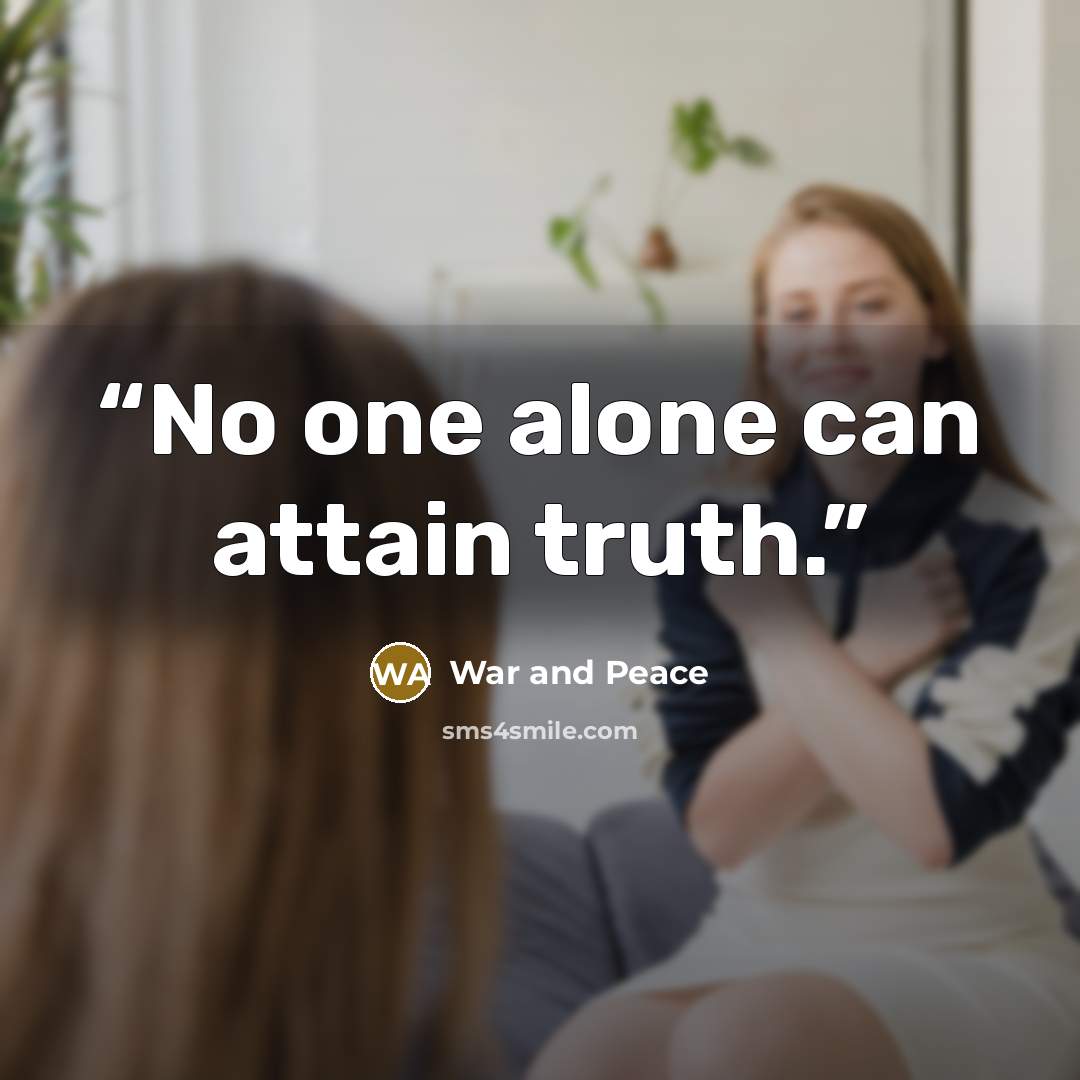 “No one alone can attain truth.” quote by War and Peace
