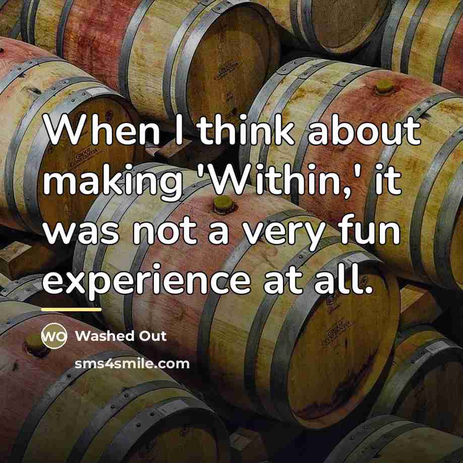 “When I think about making 'Within,' it was not a…” quote by Washed Out