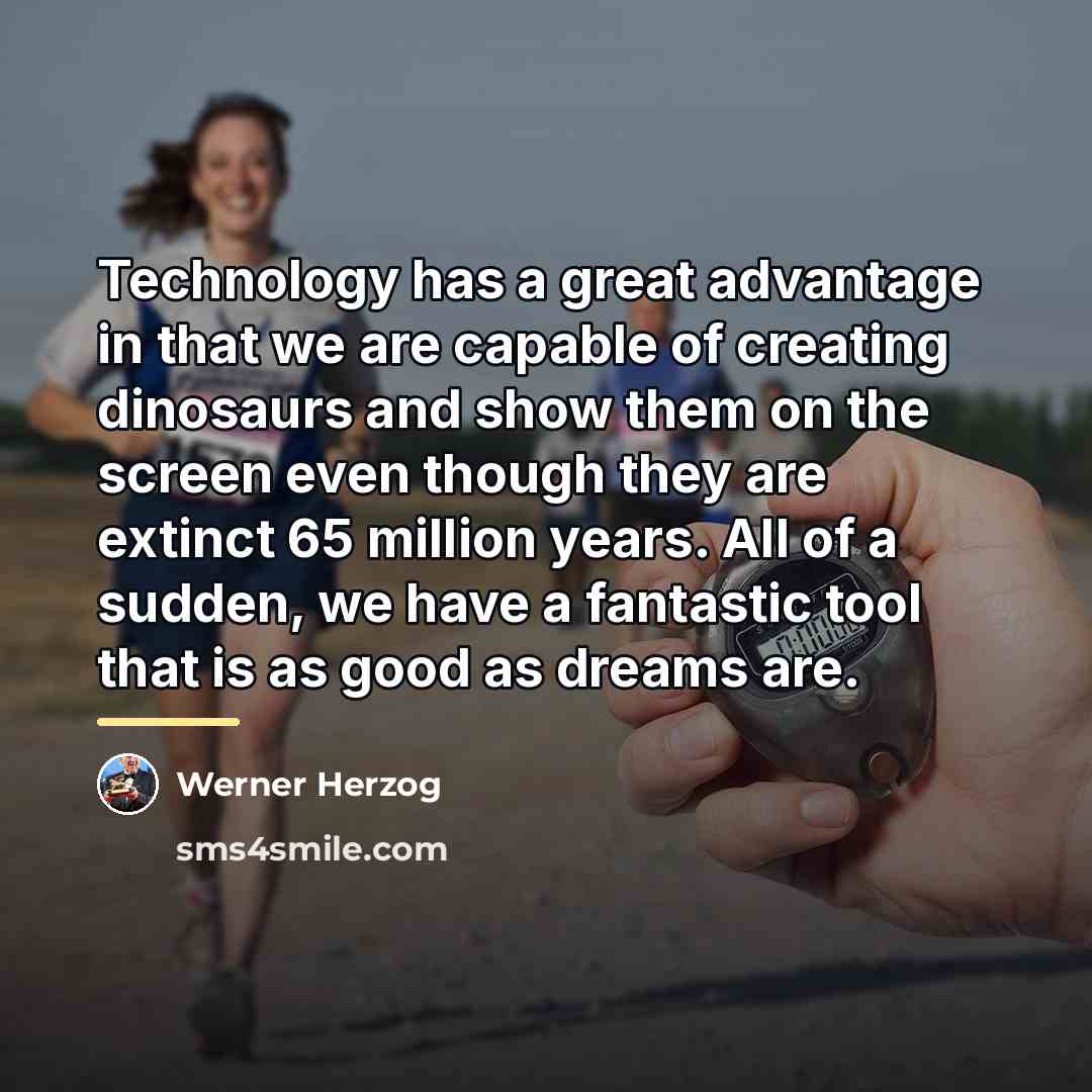 “Technology has a great advantage in that we are capable…” quote by Werner Herzog