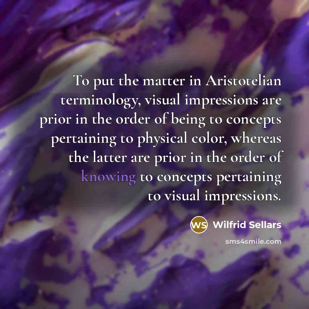“To put the matter in Aristotelian terminology, visual impressions are…” quote by Wilfrid Sellars