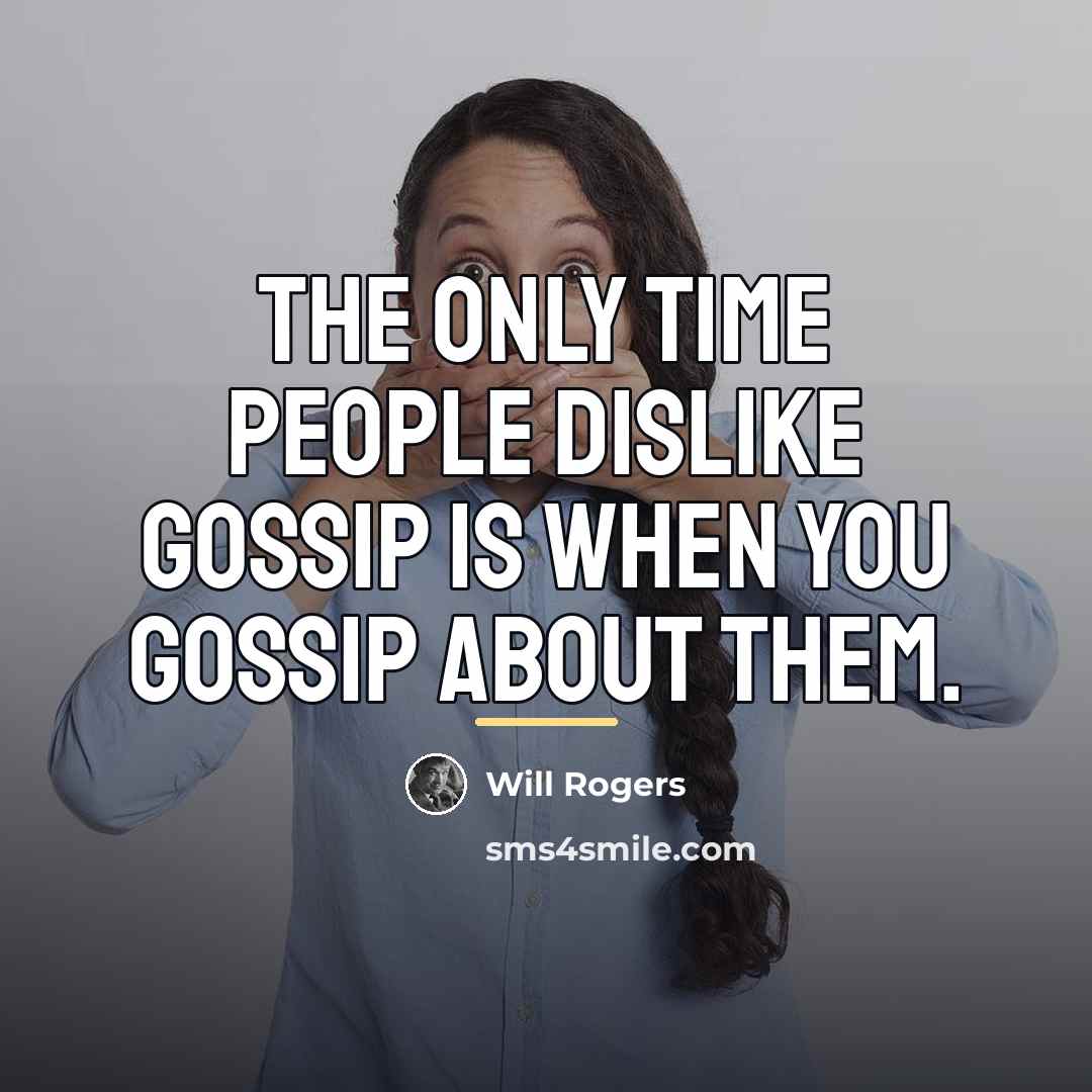 “The only time people dislike gossip is when you gossip…” quote by Will Rogers