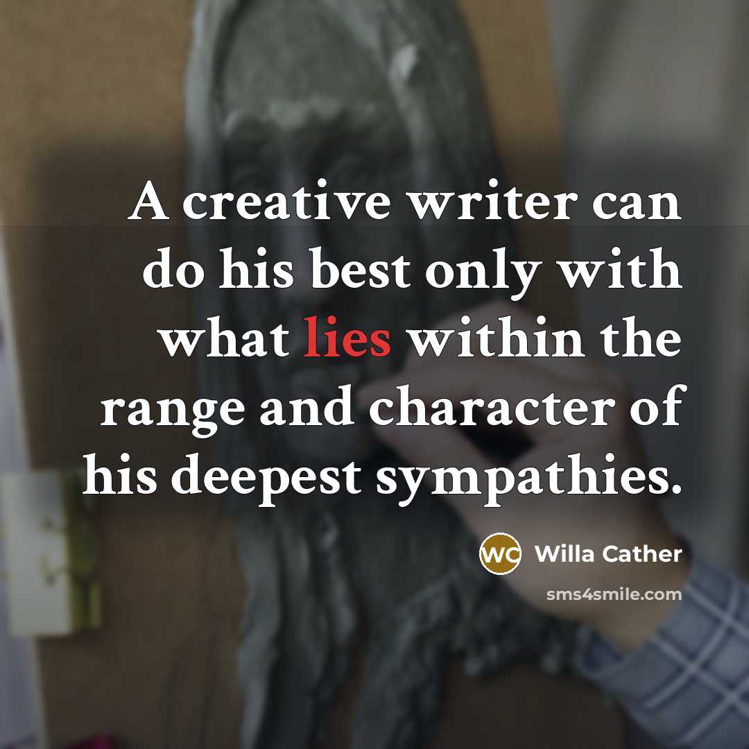 “A creative writer can do his best only with what…” quote by Willa Cather