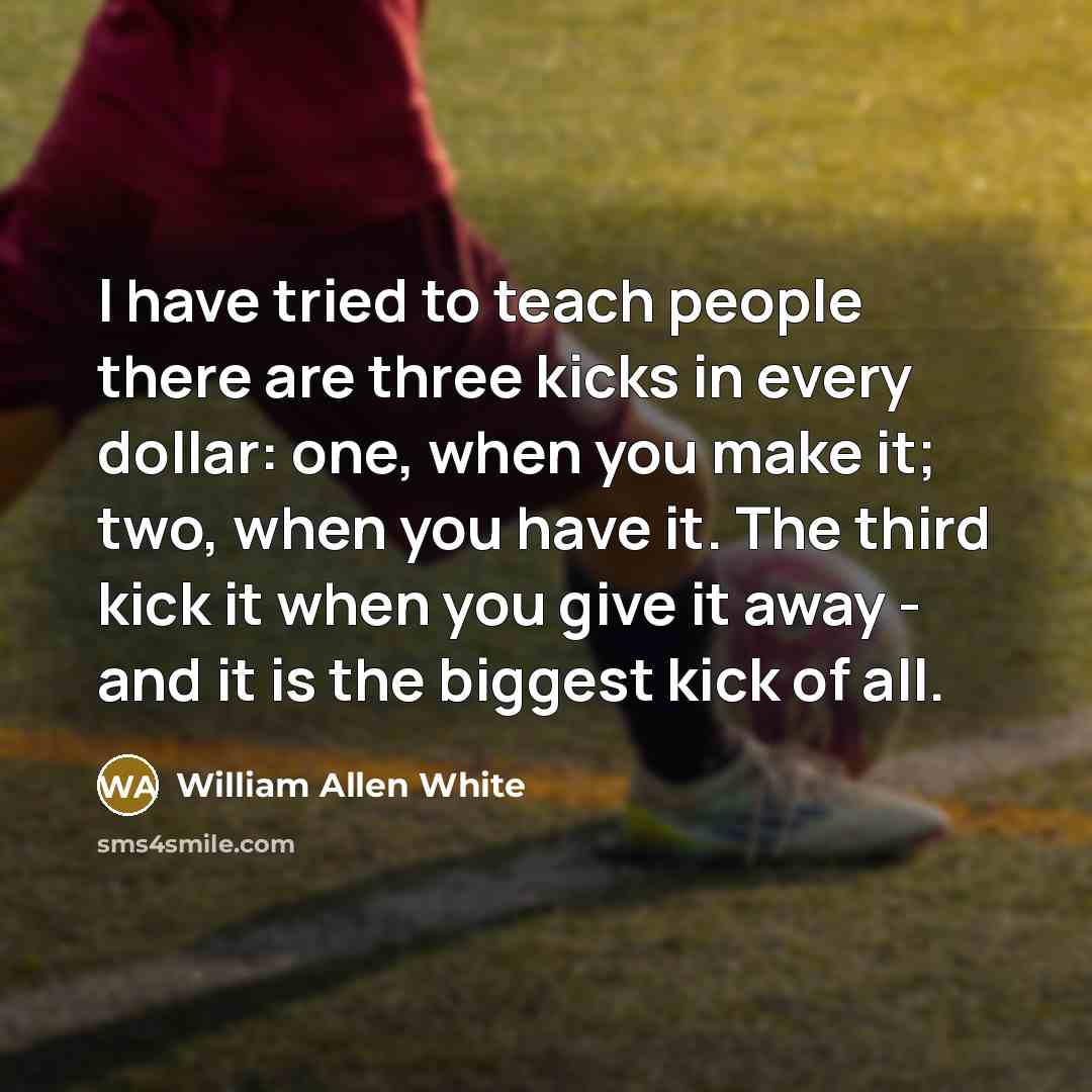“I have tried to teach people there are three kicks…” quote by William Allen White