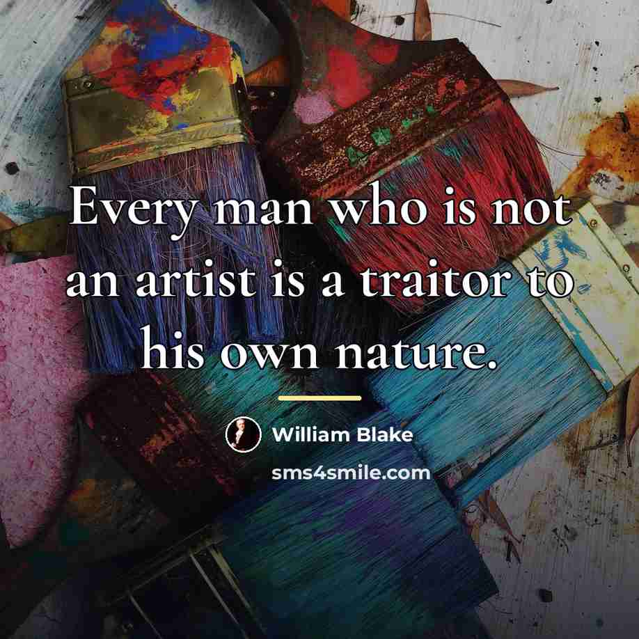 “Every man who is not an artist is a traitor…” quote by William Blake