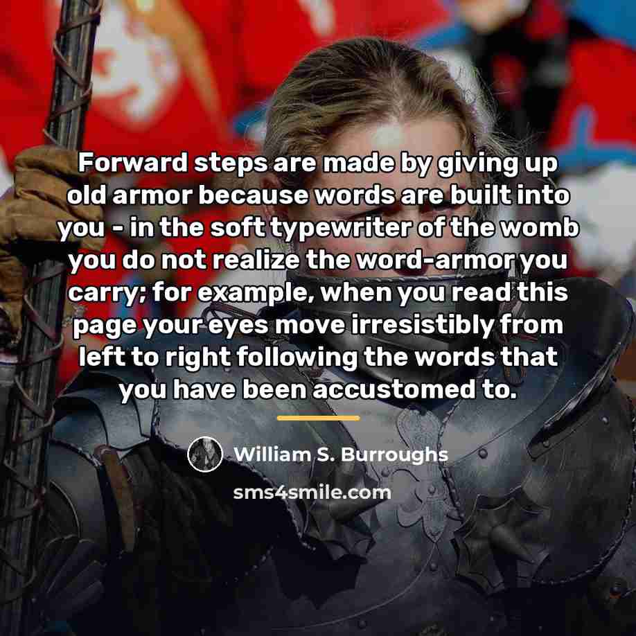 “Forward steps are made by giving up old armor because…” quote by William S. Burroughs