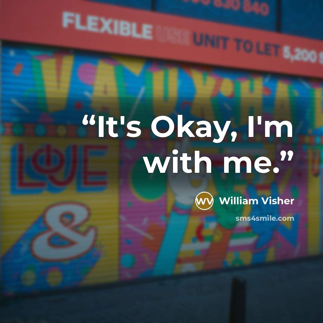 “It's Okay, I'm with me.” quote by William Visher