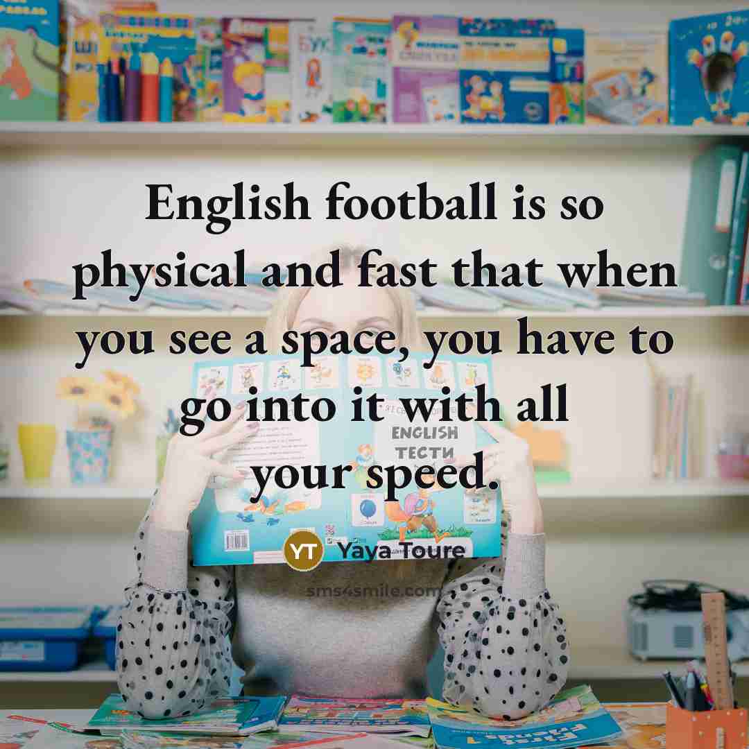 “English football is so physical and fast that when you…” quote by Yaya Toure