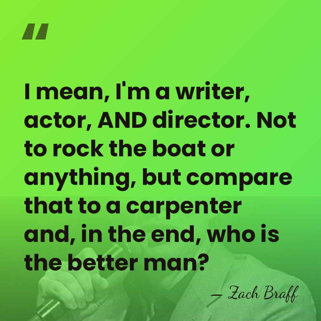 I mean, I'm a writer, actor, AND director. Not to rock the&hellip; - Zach Braff