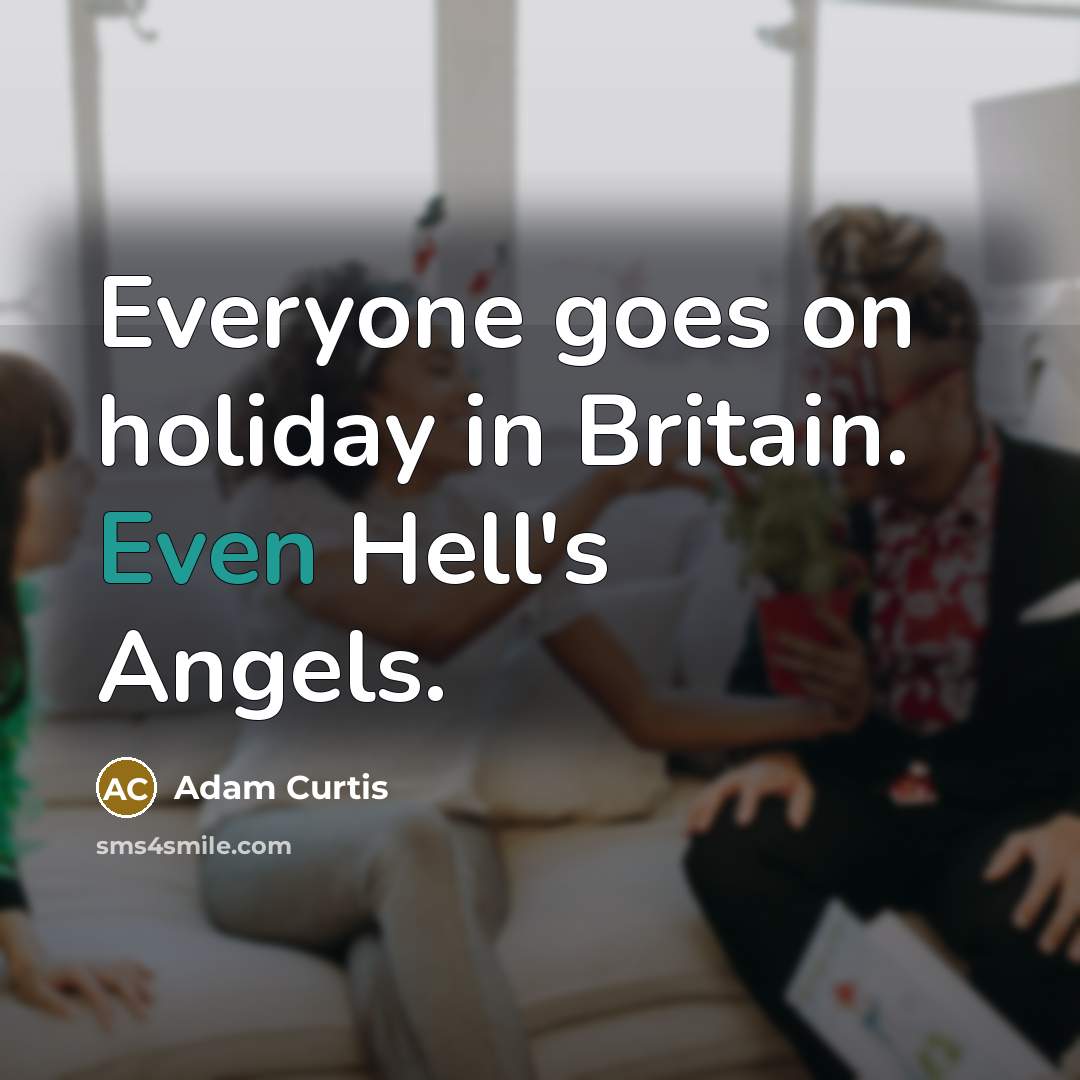 “Everyone goes on holiday in Britain. Even Hell's Angels.…” quote by Adam Curtis